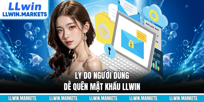 Lý do người dùng dễ quên mật khẩu LLWIN