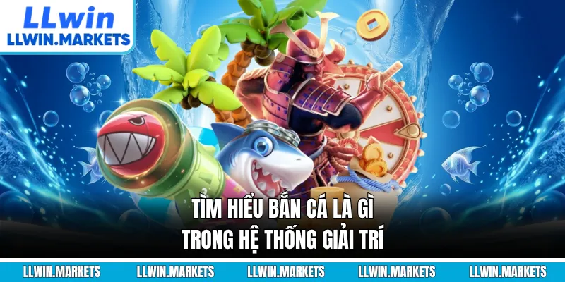 Tìm hiểu bắn cá là gì trong hệ thống giải trí