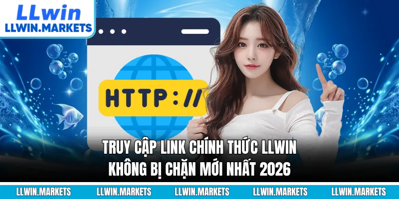 Truy Cập Link Chính Thức LLWIN Không Bị Chặn Mới Nhất 2026